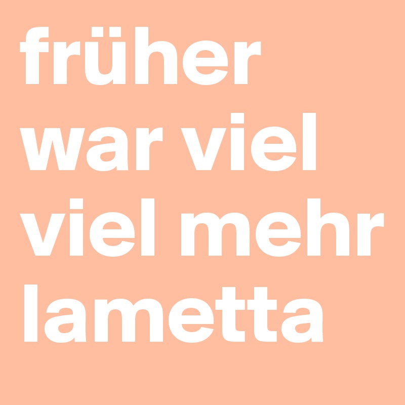 früher war viel viel mehr lametta