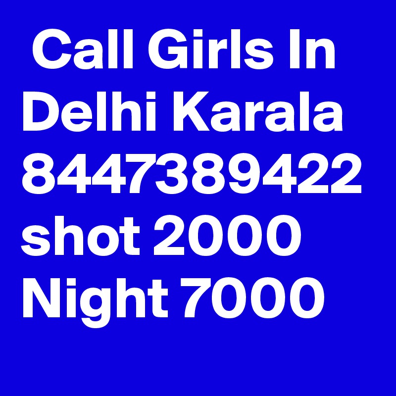  Call Girls In Delhi Karala 8447389422 shot 2000 Night 7000