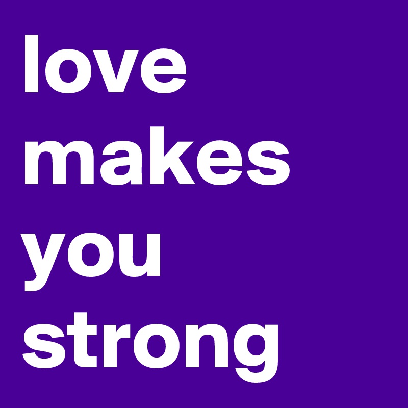 love makes you strong