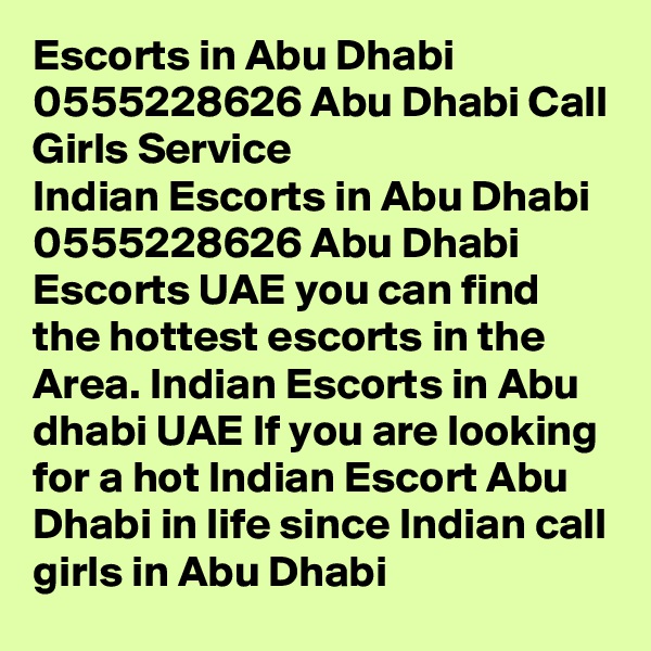 Escorts in Abu Dhabi 0555228626 Abu Dhabi Call Girls Service
Indian Escorts in Abu Dhabi 0555228626 Abu Dhabi Escorts UAE you can find the hottest escorts in the Area. Indian Escorts in Abu dhabi UAE If you are looking for a hot Indian Escort Abu Dhabi in life since Indian call girls in Abu Dhabi