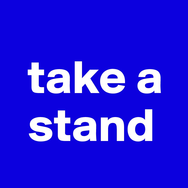   
  take a  
  stand