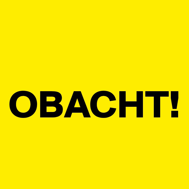 

OBACHT!
