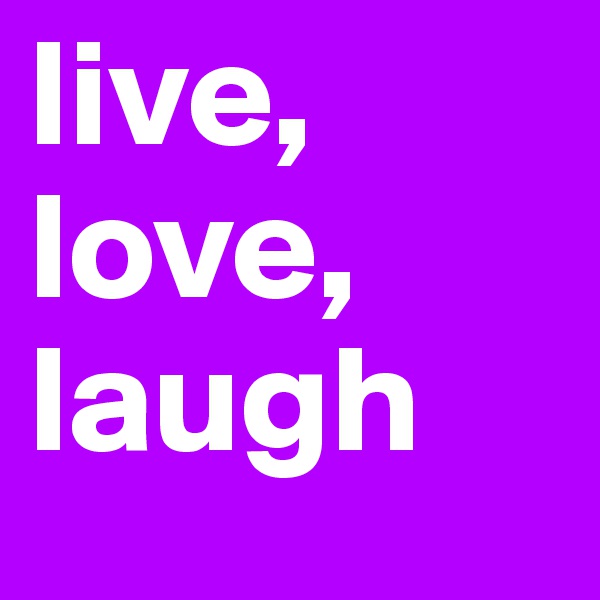 live, love, laugh