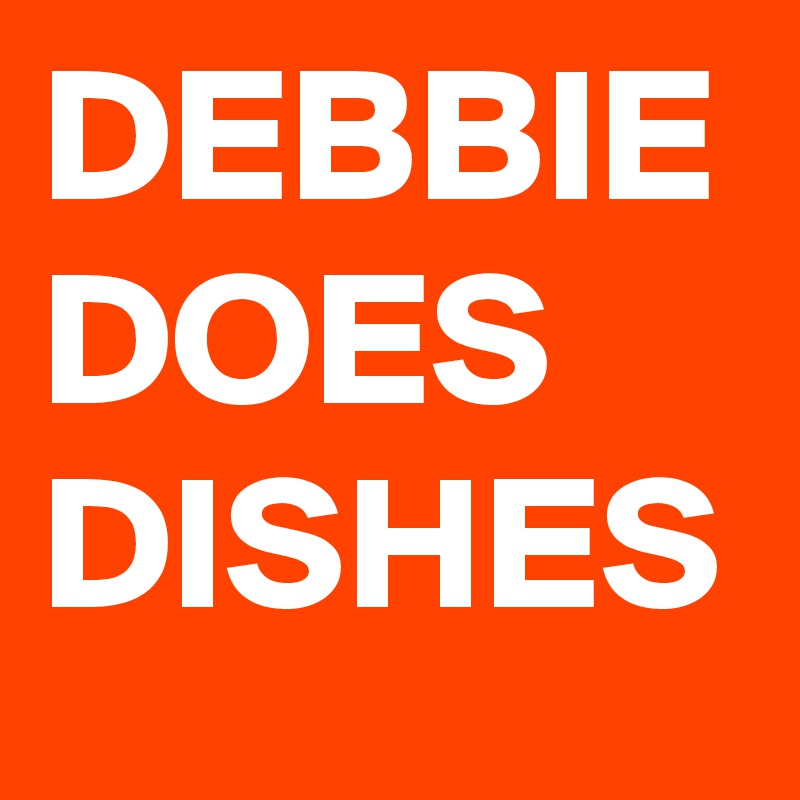 DEBBIE
DOES
DISHES