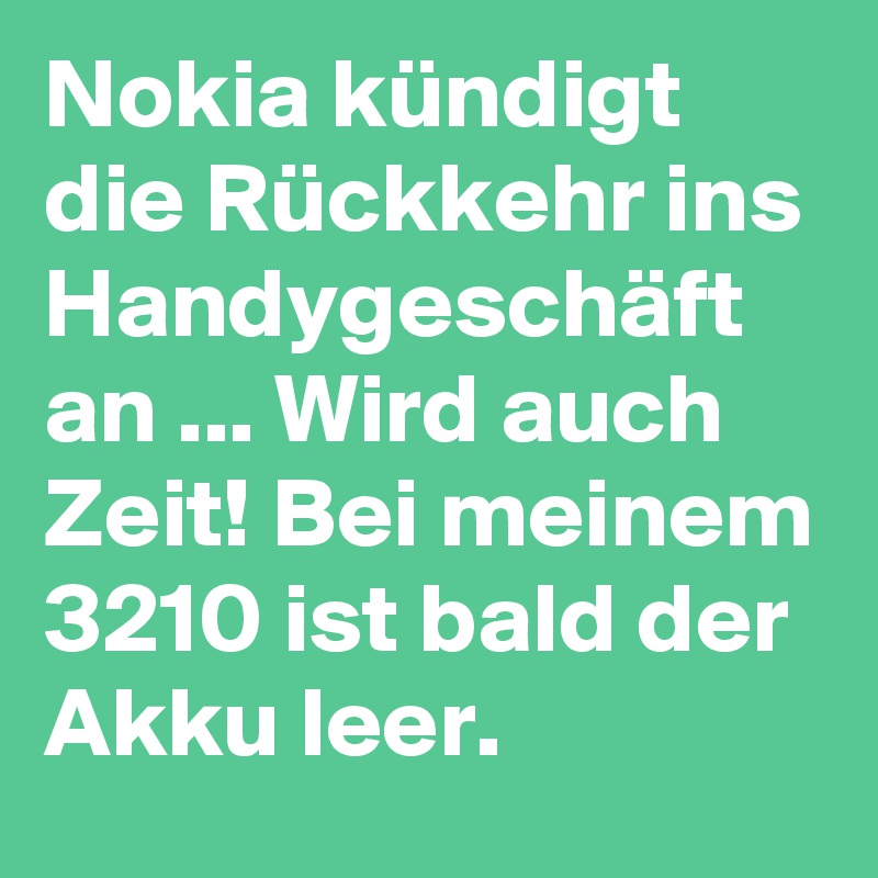 Nokia kündigt die Rückkehr ins Handygeschäft an ... Wird auch Zeit! Bei meinem 3210 ist bald der Akku leer.