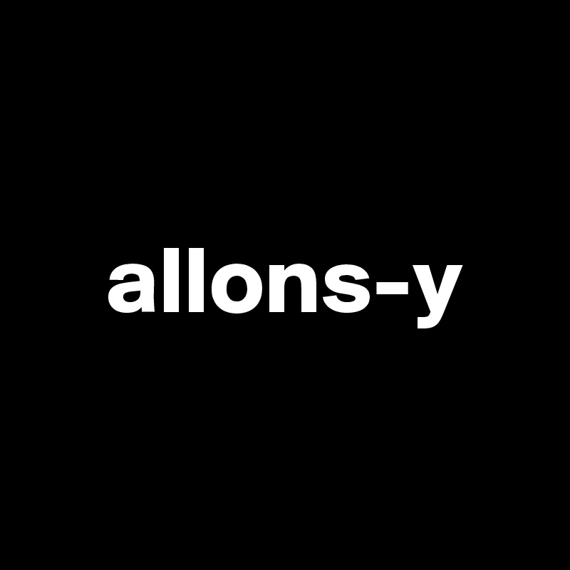 

    allons-y


