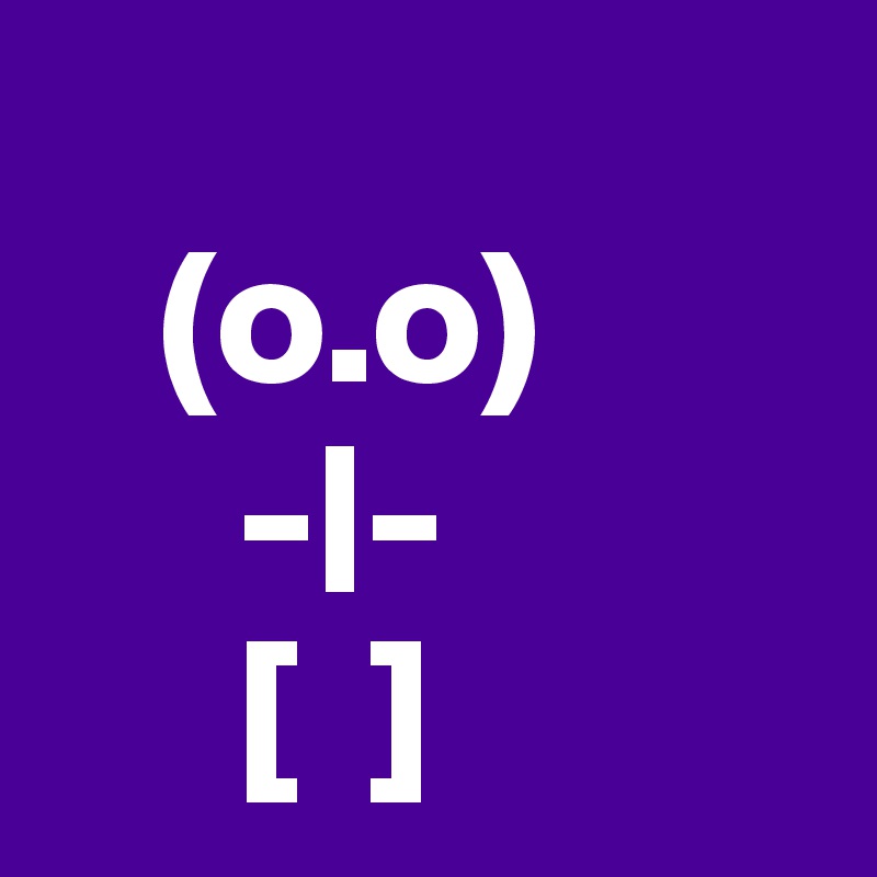     
   (o.o)
     -|-
     [  ]