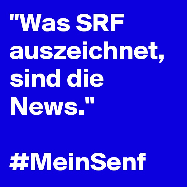"Was SRF auszeichnet, sind die News."

#MeinSenf