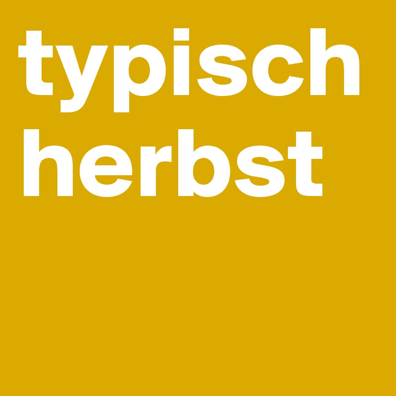 typisch
herbst
