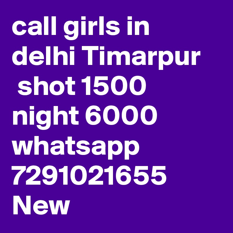 call girls in delhi Timarpur
 shot 1500 night 6000 whatsapp 7291021655 New 