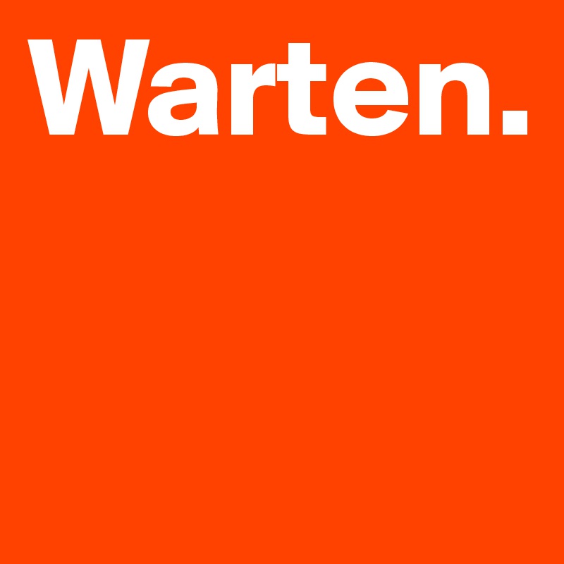 Warten.