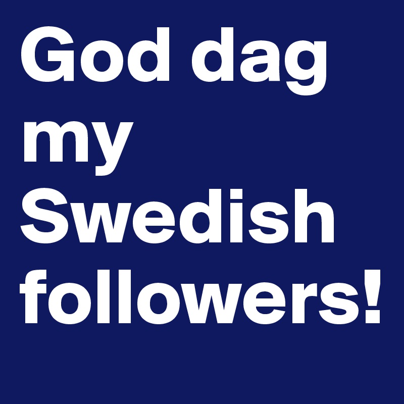 God dag my Swedish followers!