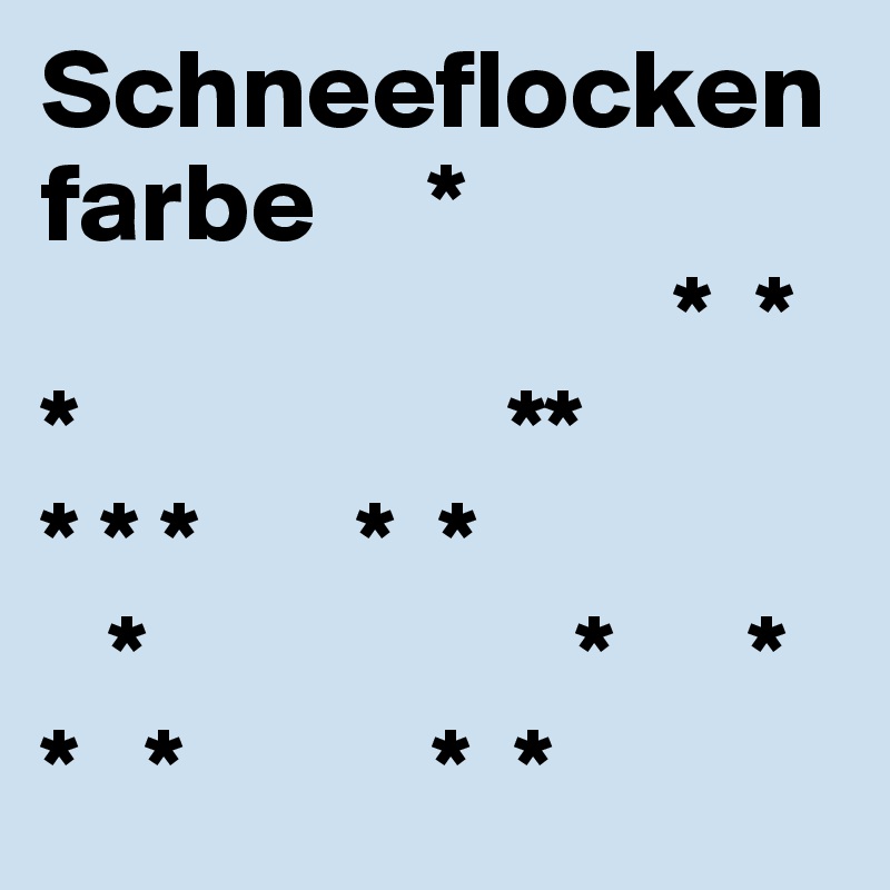 Schneeflockenfarbe     * 
                            *  *
*                   ** 
* * *       *  * 
   *                   *      *
*   *           *  *