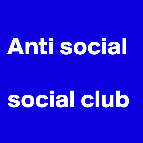 
Anti social

social club 