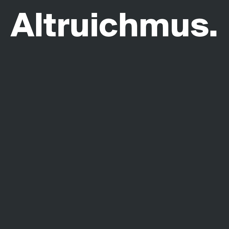 Altruichmus.



