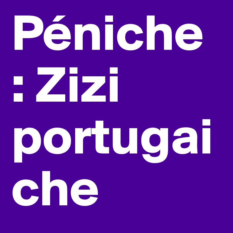 Péniche : Zizi portugaiche