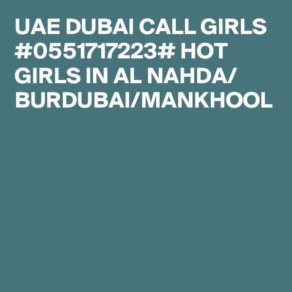 UAE DUBAI CALL GIRLS #0551717223# HOT GIRLS IN AL NAHDA/ BURDUBAI/MANKHOOL 