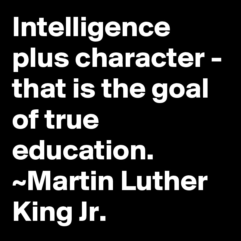 Intelligence plus character - that is the goal of true education ...