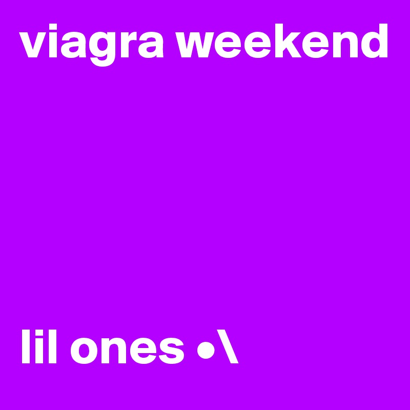 viagra weekend 

         



lil ones •\