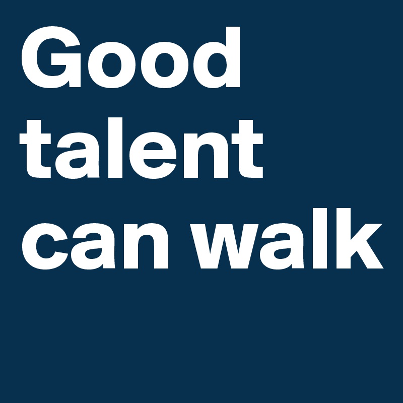 Good talent can walk