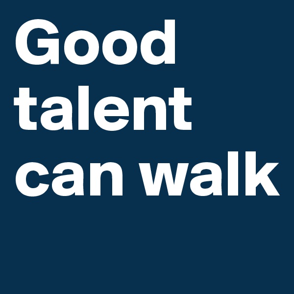 Good talent can walk