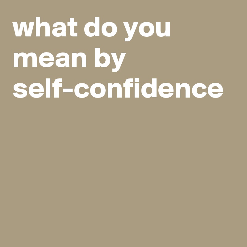 what-do-you-mean-by-self-confidence-post-by-sosadtoday-on-boldomatic