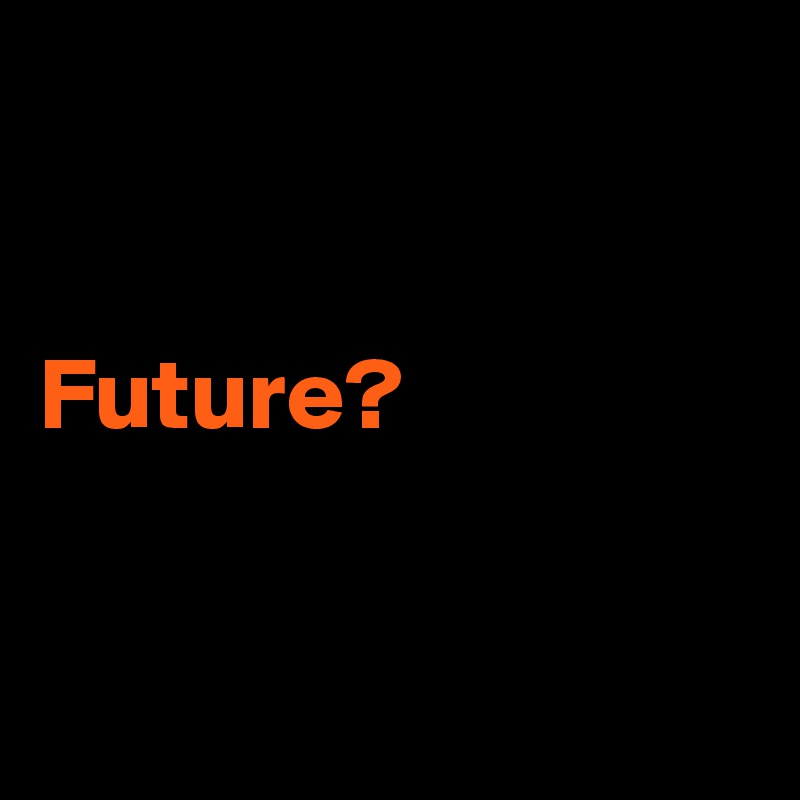 


Future?


