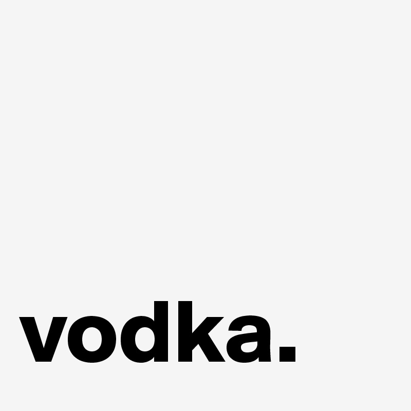 


vodka.