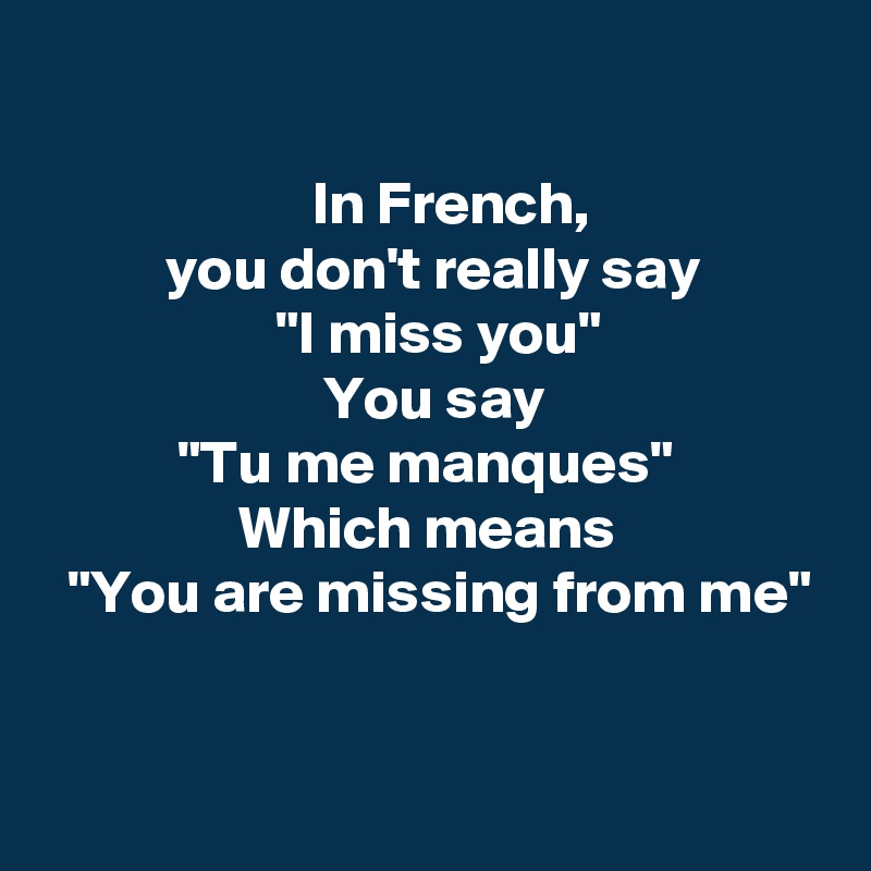 In French You Don T Really Say I Miss You You Say Tu Me Manques Which Means You Are Missing From Me Post By Kiamisdeluxe On Boldomatic