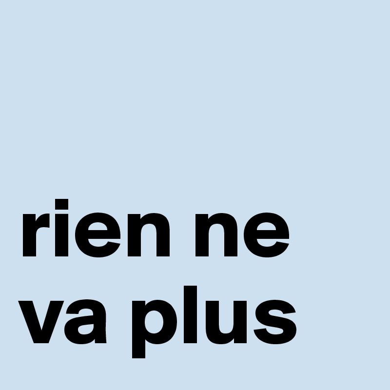 

rien ne va plus