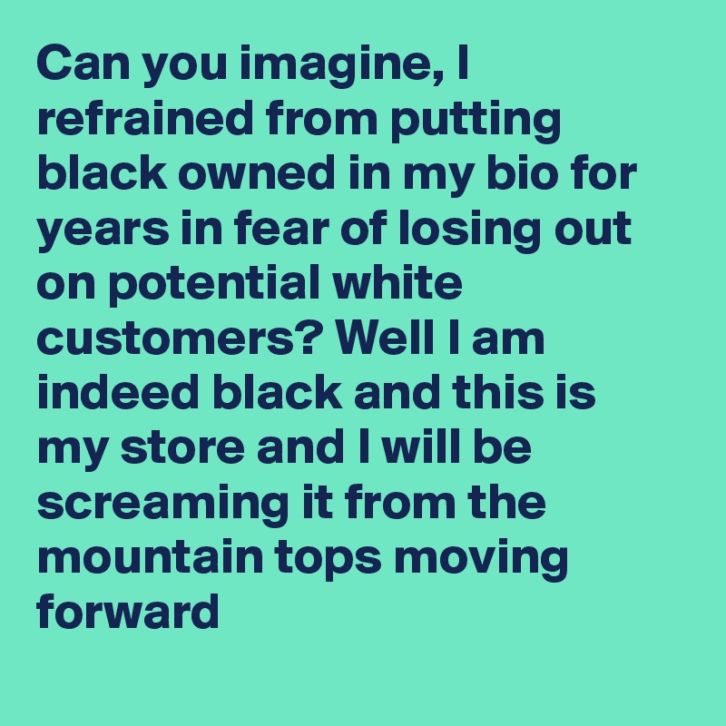 Can you imagine, I refrained from putting black owned in my bio for years in fear of losing out on potential white customers? Well I am indeed black and this is my store and I will be screaming it from the mountain tops moving forward 