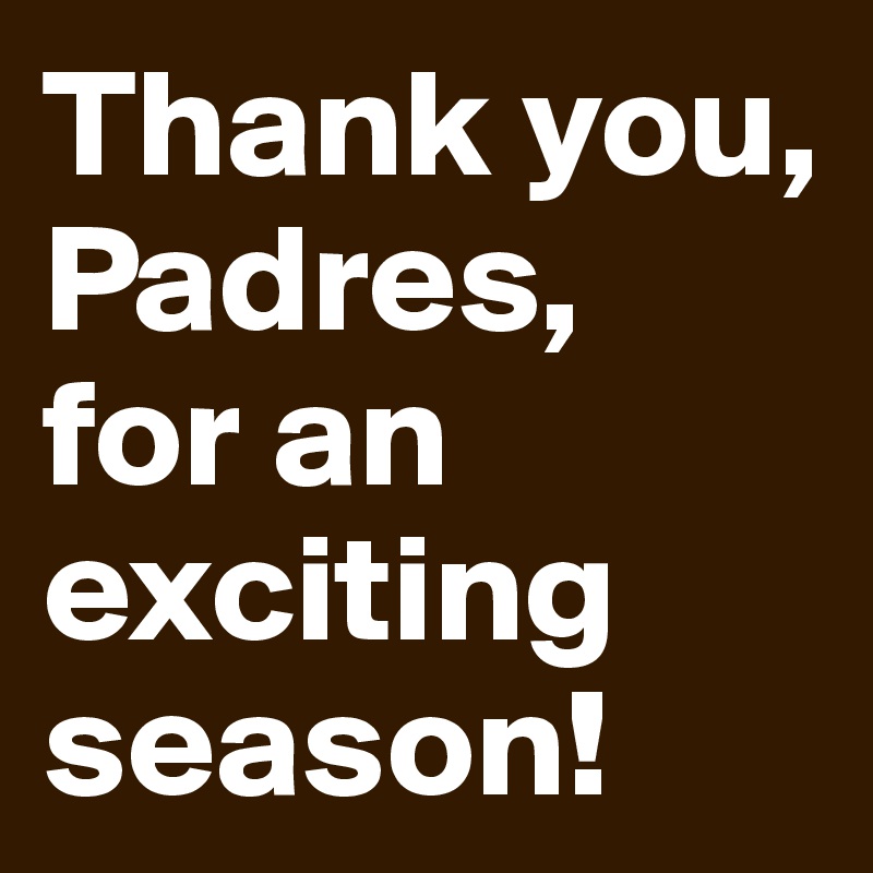 Thank you, Padres, 
for an exciting season!