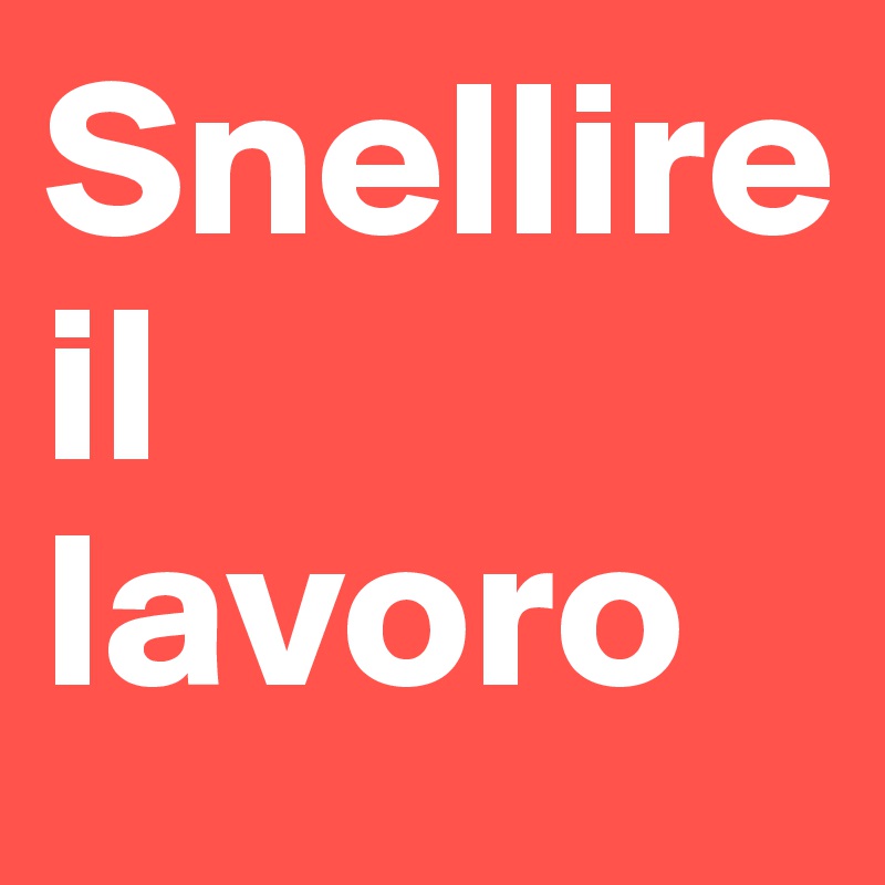 Snellire il lavoro