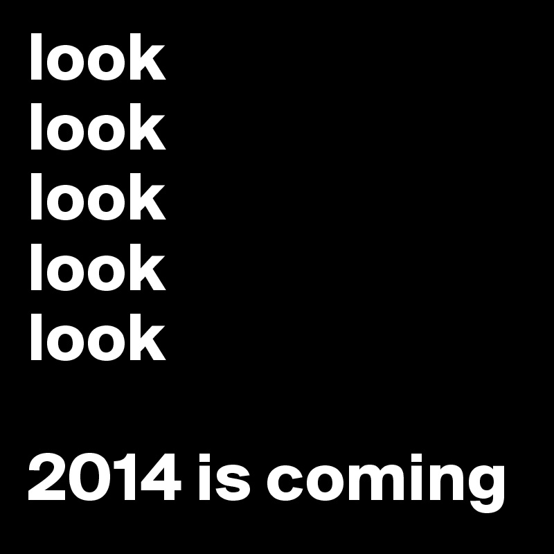 look
look
look
look
look

2014 is coming