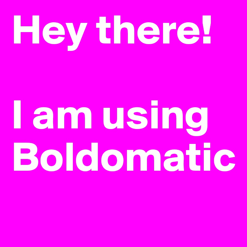 Hey there! 

I am using
Boldomatic
