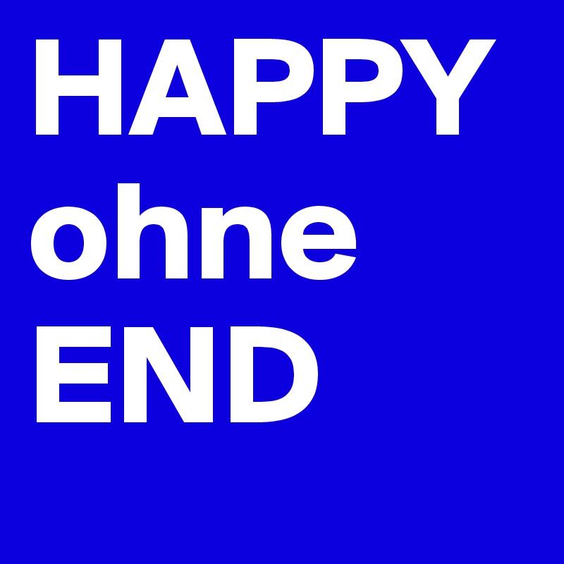 HAPPY
ohne
END