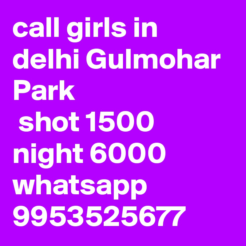 call girls in delhi Gulmohar Park
 shot 1500 night 6000 whatsapp 9953525677