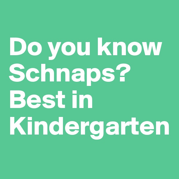 
Do you know Schnaps? Best in Kindergarten
