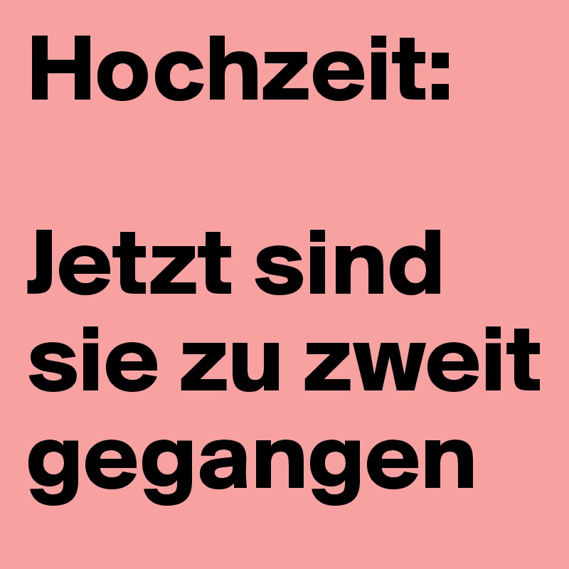 Hochzeit:

Jetzt sind sie zu zweit
gegangen 