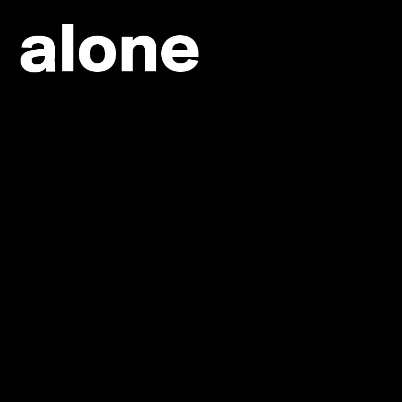 alone



