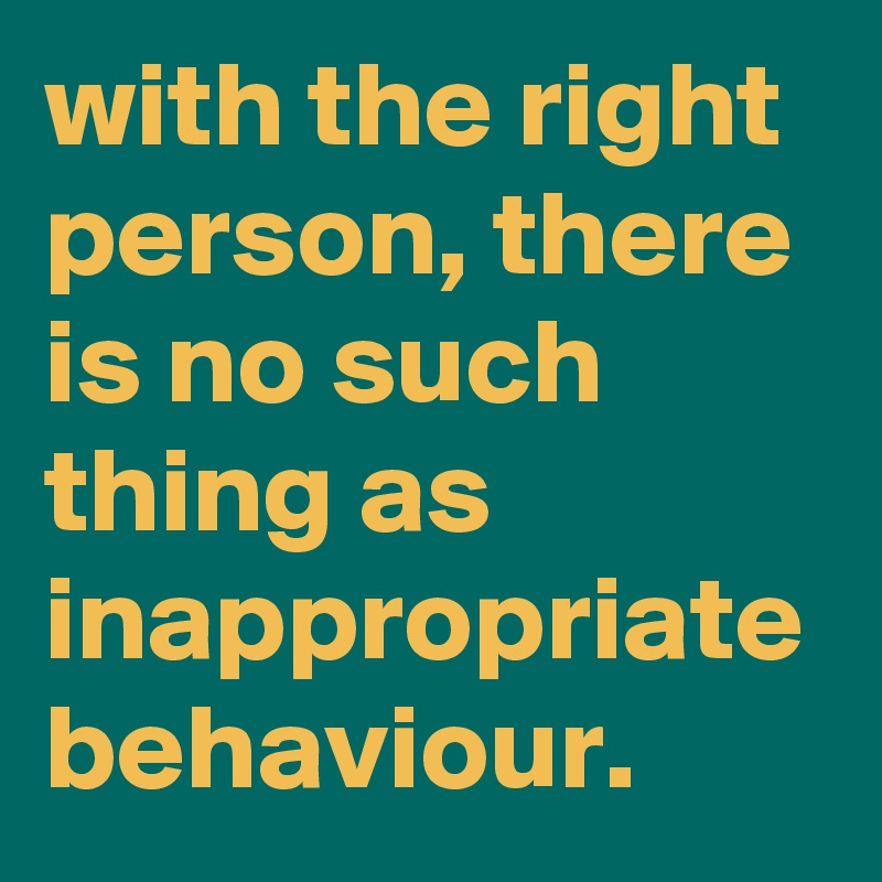 with-the-right-person-there-is-no-such-thing-as-inappropriate