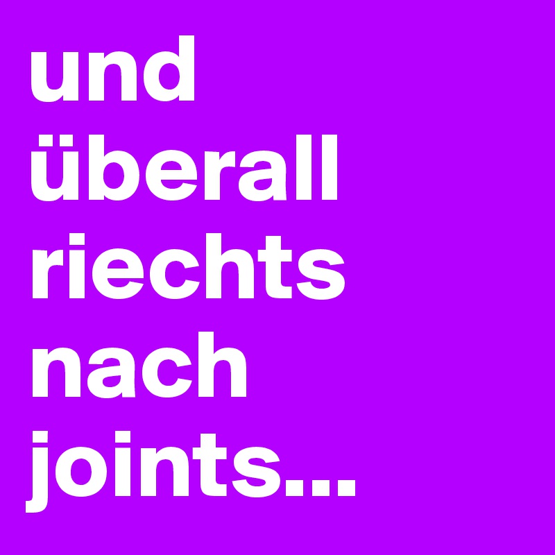 und überall riechts nach joints... 