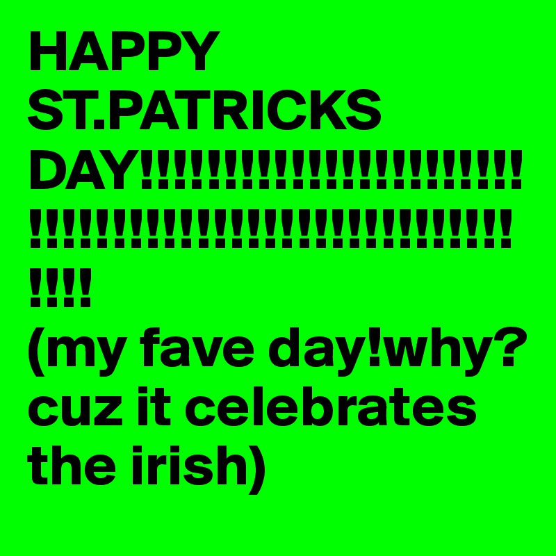 HAPPY ST.PATRICKS DAY!!!!!!!!!!!!!!!!!!!!!!!!!!!!!!!!!!!!!!!!!!!!!!!!!!!!!!!!
(my fave day!why?cuz it celebrates the irish)