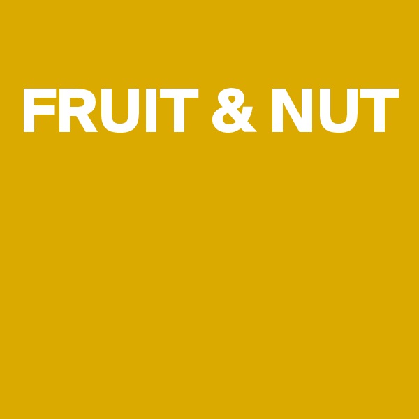 
FRUIT & NUT


