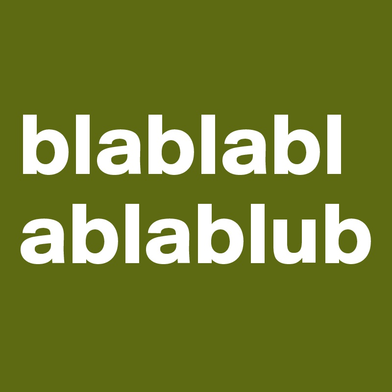 
blablablablablub