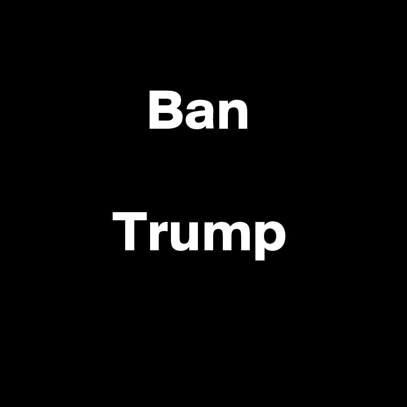
Ban

Trump

