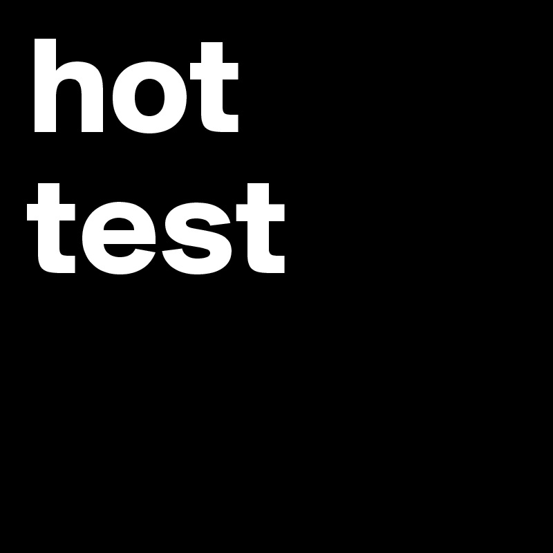 hot
test