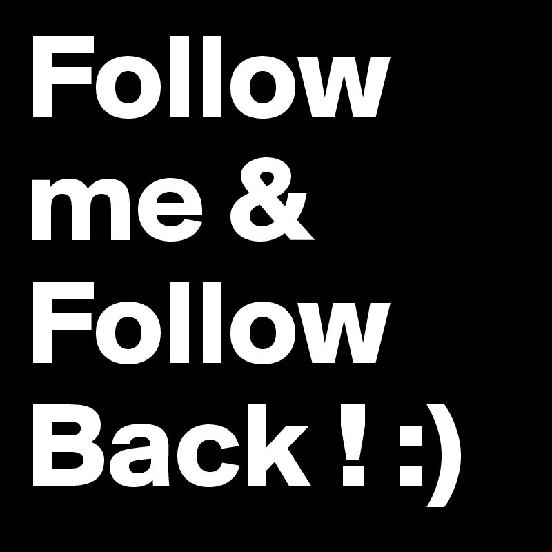Follow me & Follow Back ! :)