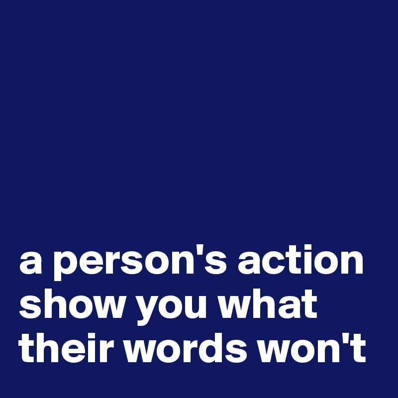 




a person's action show you what their words won't