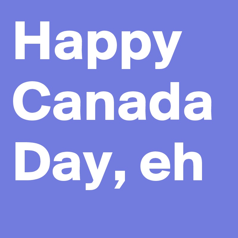 Happy Canada Day, eh